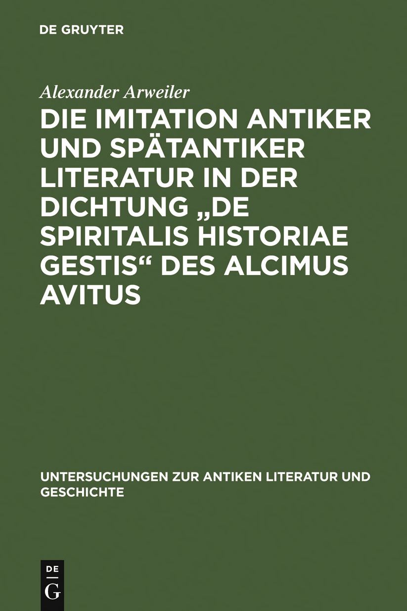 Die Imitation antiker und spatantiker Literatur in der Dichtung "De spiritalis historiae gestis" des Alcimus Avitus: Mit einem Kommentar zu Avit. carm. 4,429-540 und 5,526-703