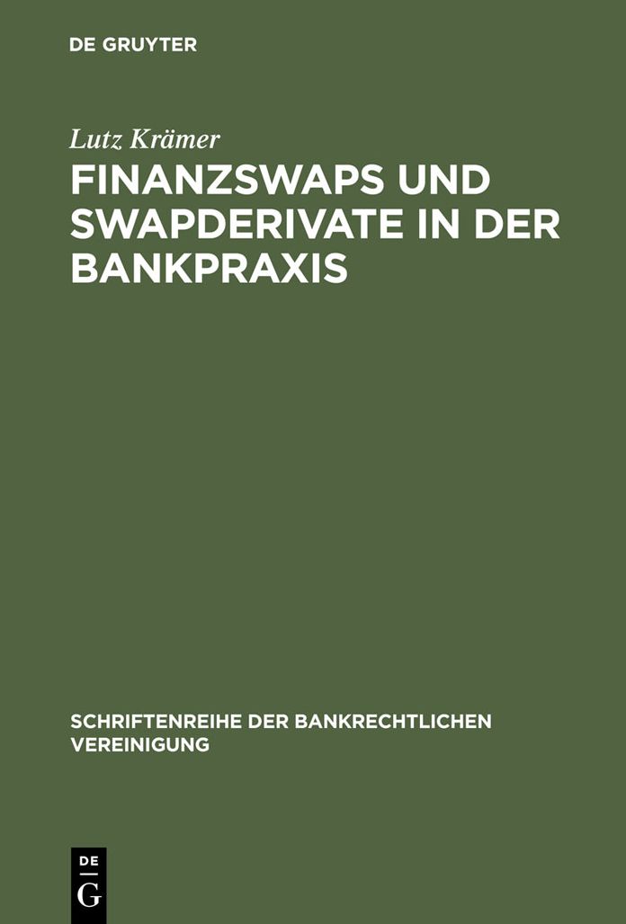 Finanzswaps und Swapderivate in der Bankpraxis: Eine zivil-, AGB- und aufsichtsrechtliche Untersuchung unter besonderer Berucksichtigung der Kautelarpraxis