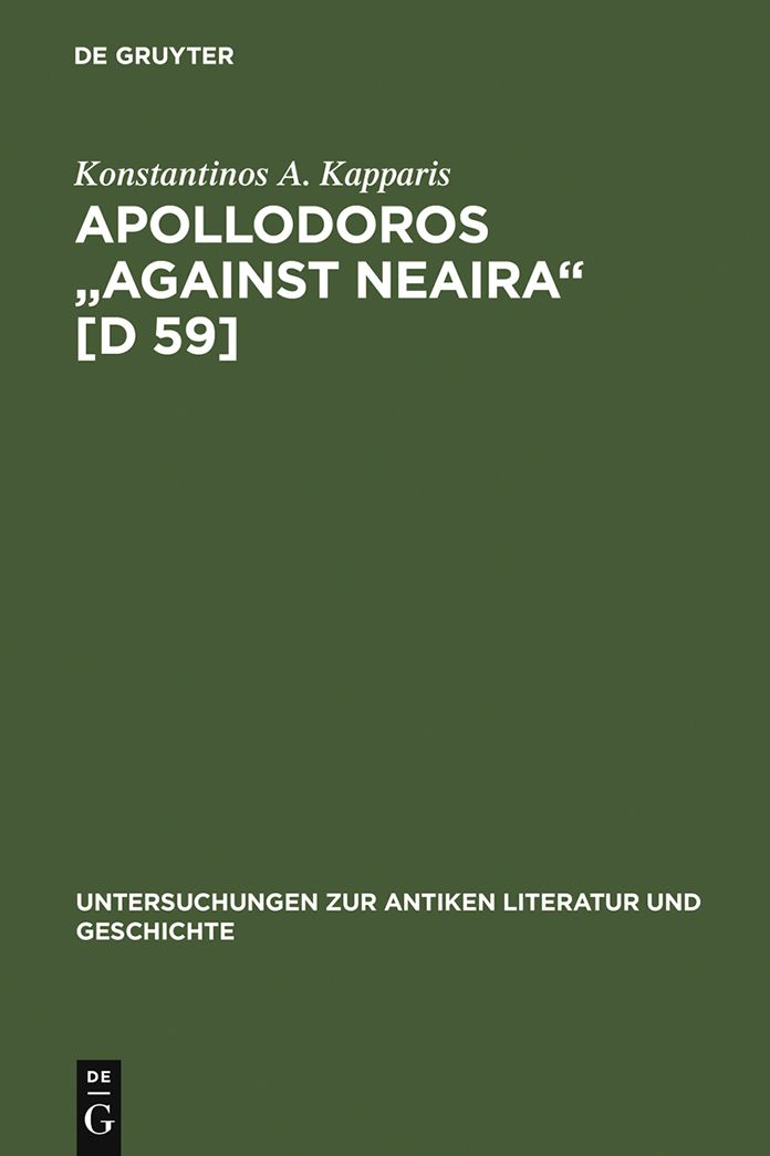 Apollodoros "Against Neaira" [D 59]: Ed. with Introduction, Translation and Commentary by Konstantinos A. Kapparis