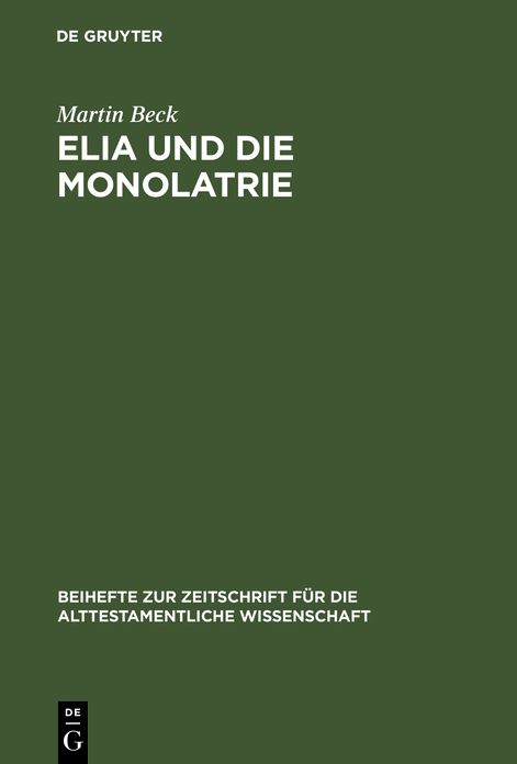 Elia und die Monolatrie: Ein Beitrag zur religionsgeschichtlichen Ruckfrage nach dem vorschriftprophetischen Jahwe-Glauben