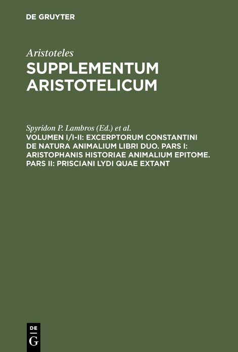 Excerptorum Constantini de natura animalium libri duo. Pars I: Aristophanis historiae animalium epitome. Pars II: Prisciani Lydi quae extant: Pars I: Subiunctis Aeliani Thimothei aliorumque eclogis. Pars II: Metaphrasis in Theophrastum et Solutionum ad Ch
