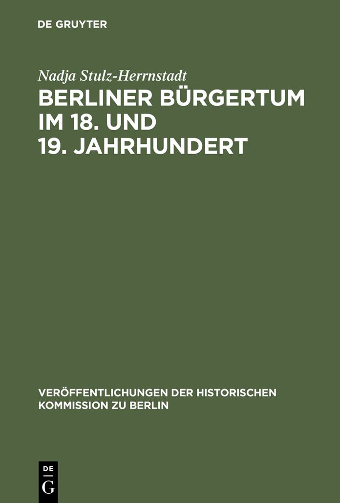 Berliner Burgertum im 18. und 19. Jahrhundert: Unternehmerkarrieren und Migration. Familien und Verkehrskreise in der Hauptstadt Brandenburg-Preussens. Die Altesten der Korporation der Kaufmannschaft zu Berlin