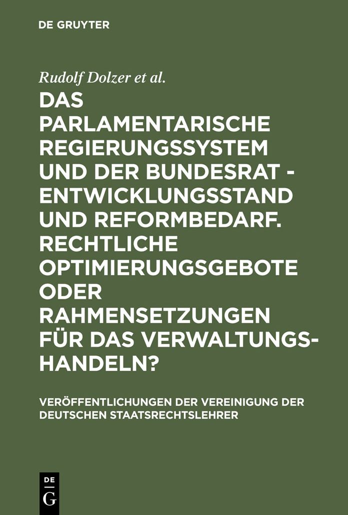 Das parlamentarische Regierungssystem und der Bundesrat - Entwicklungsstand und Reformbedarf. Rechtliche Optimierungsgebote oder Rahmensetzungen fur das Verwaltungshandeln?: Berichte und Diskussionen auf der Tagung der Vereinigung der Deutschen Staatsrech