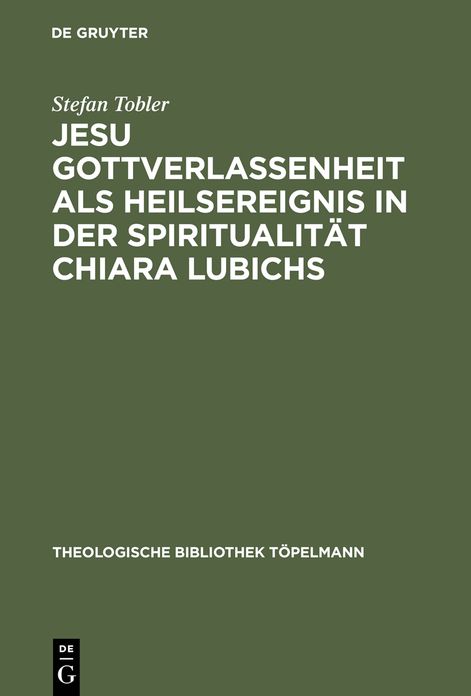 Jesu Gottverlassenheit als Heilsereignis in der Spiritualitat Chiara Lubichs: Ein Beitrag zur Uberwindung der Sprachnot in der Soteriologie