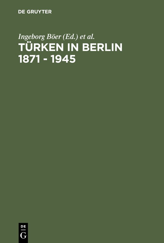 Turken in Berlin 1871 - 1945: Eine Metropole in den Erinnerungen osmanischer und turkischer Zeitzeugen