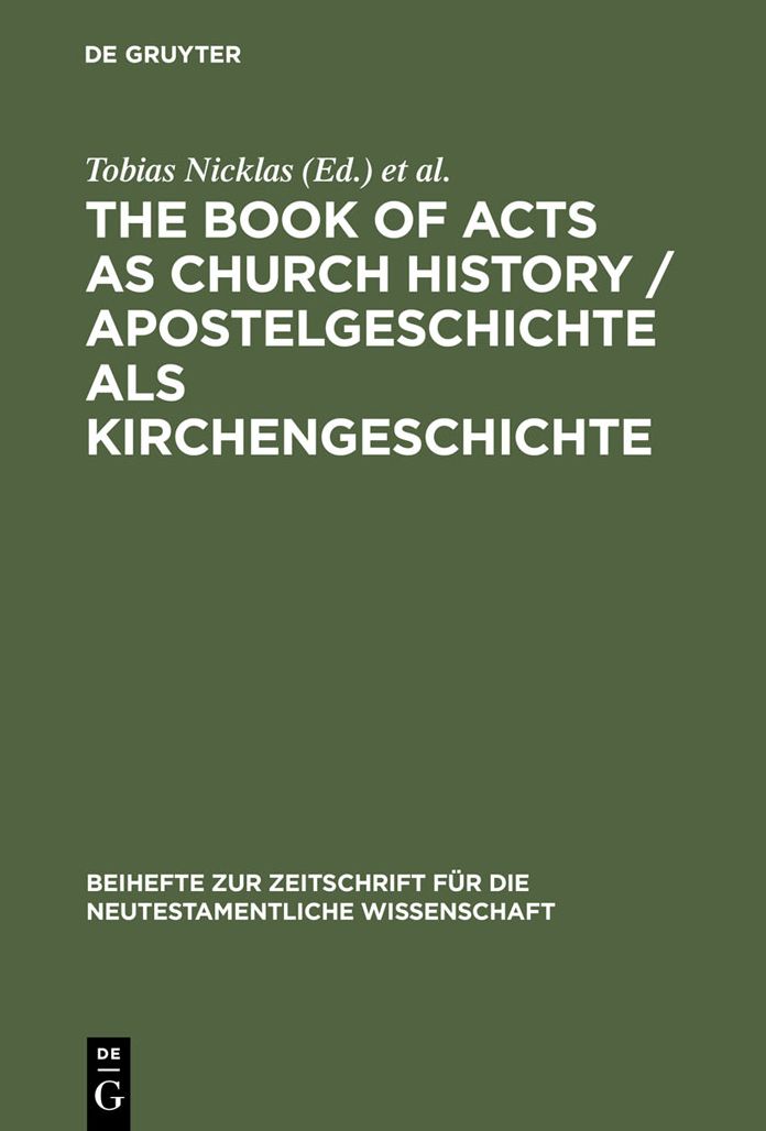 The Book of Acts as Church History / Apostelgeschichte als Kirchengeschichte: Text, Textual Traditions and Ancient Interpretations / Text, Texttraditionen und antike Auslegungen