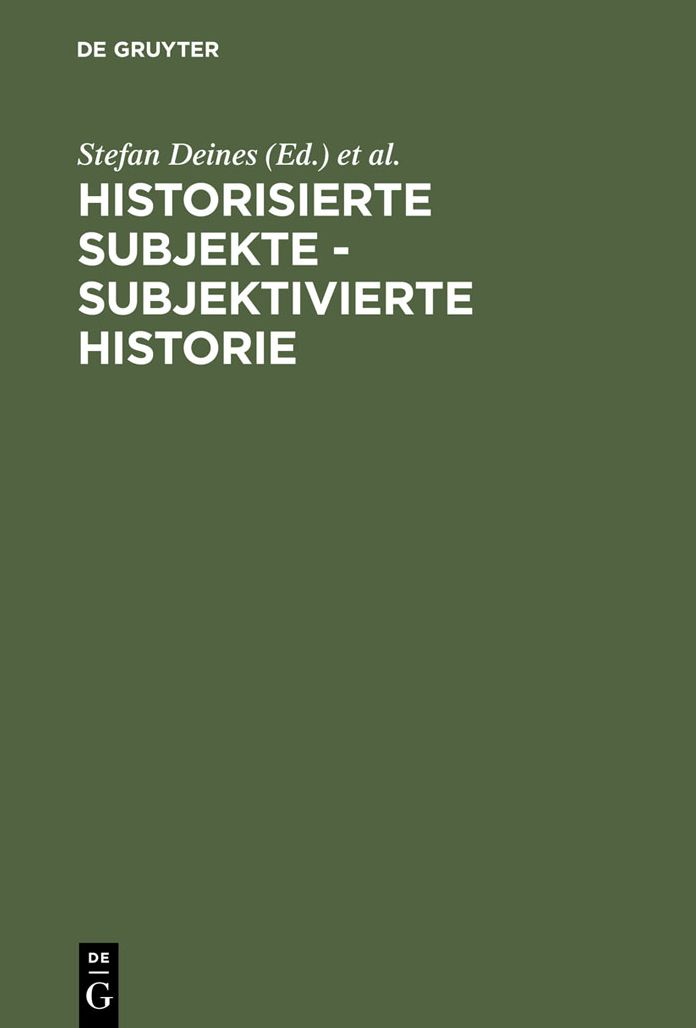 Historisierte Subjekte - Subjektivierte Historie: Zur Verfugbarkeit und Unverfugbarkeit von Geschichte