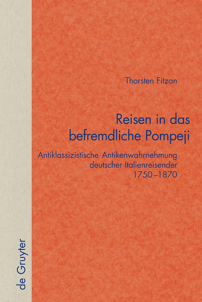 Reisen in das befremdliche Pompeji: Antiklassizistische Antikenwahrnehmung deutscher Italienreisender 1750-1870