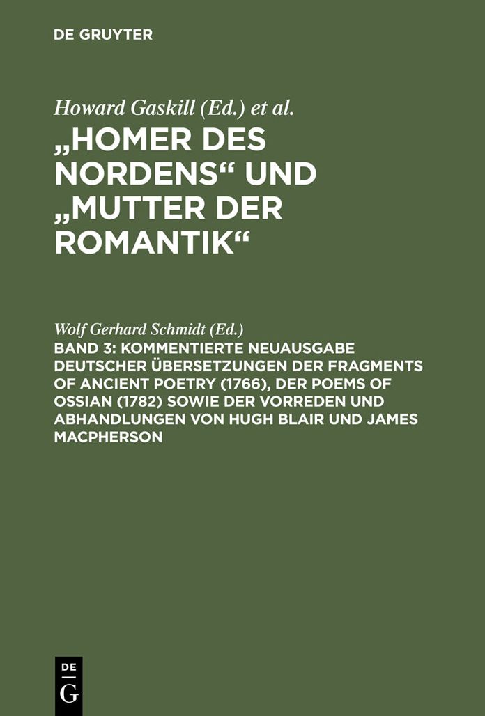 Kommentierte Neuausgabe deutscher Ubersetzungen der Fragments of Ancient Poetry (1766), der Poems of Ossian (1782) sowie der Vorreden und Abhandlungen von Hugh Blair und James Macpherson