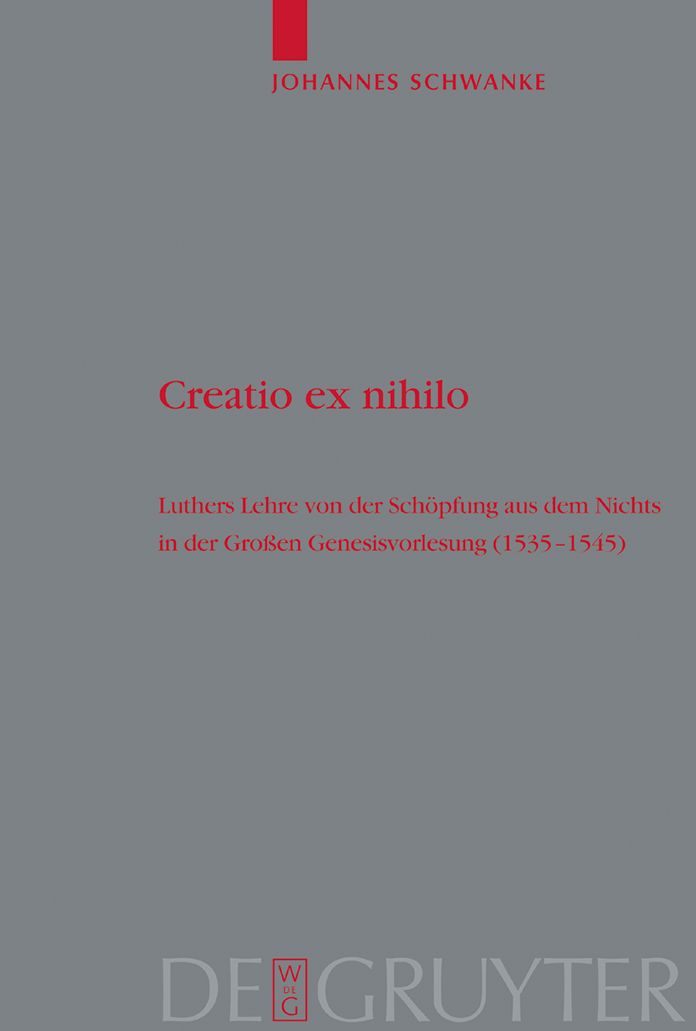 Creatio ex nihilo: Luthers Lehre von der Schopfung aus dem Nichts in der Grossen Genesisvorlesung (1535-1545)