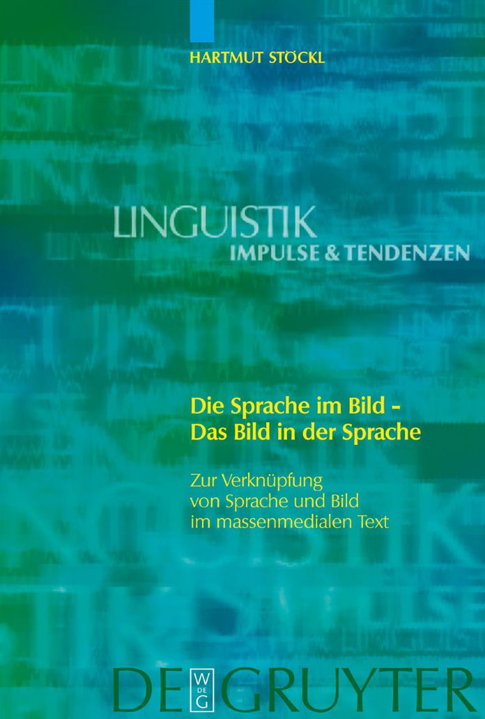 Die Sprache im Bild - Das Bild in der Sprache: Zur Verknupfung von Sprache und Bild im massenmedialen Text. Konzepte. Theorien. Analysemethoden