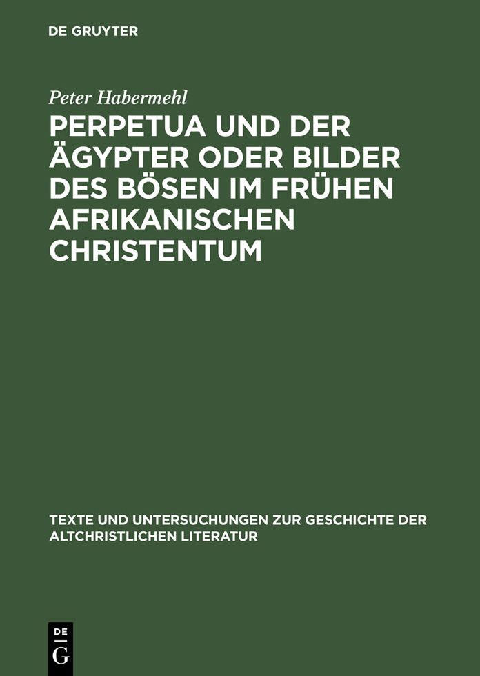Perpetua und der Agypter oder Bilder des Bosen im fruhen afrikanischen Christentum: Ein Versuch zur Passio sanctarum Perpetuae et Felicitatis