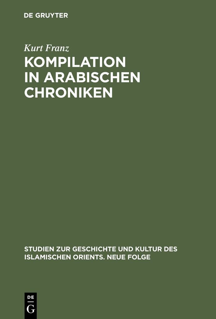Kompilation in arabischen Chroniken: Die Uberlieferung vom Aufstand der Zang zwischen Geschichtlichkeit und Intertextualitat vom 9. bis ins 15. Jahrhundert