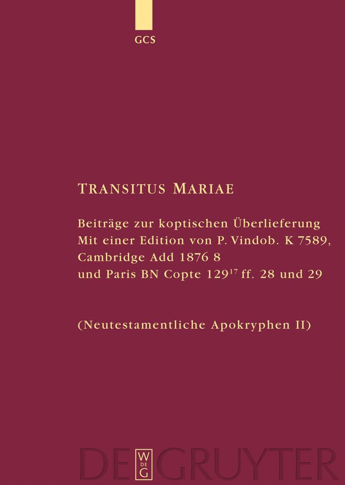 Transitus Mariae: Beitrage zur koptischen Uberlieferung. Mit einer Edition von P.Vindob. K. 7589, Cambridge Add 1876 8 und Paris BN Copte 129 17 ff. 28 und 29 (Neutestamentliche Apokryphen II)