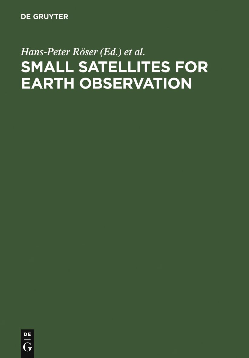 Small Satellites for Earth Observation: Selected Proceedings of the 5th International Symposium of the International Academy of Astronautics, Berlin, April 4-8 2005