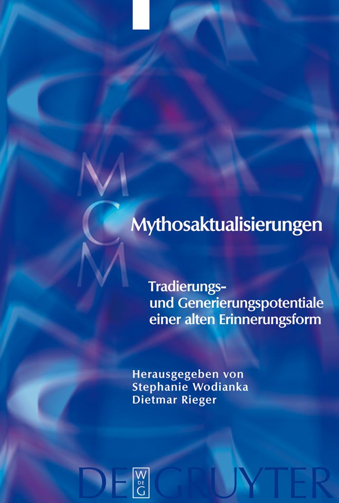 Mythosaktualisierungen: Tradierungs- und Generierungspotentiale einer alten Erinnerungsform