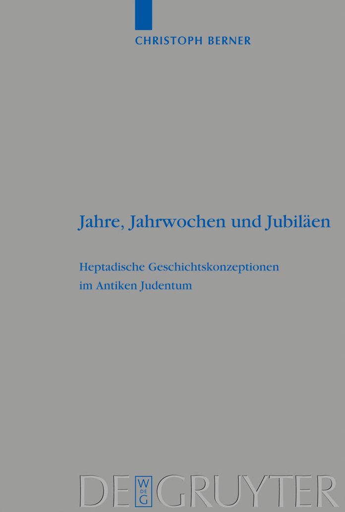 Jahre, Jahrwochen und Jubilaen: Heptadische Geschichtskonzeptionen im Antiken Judentum
