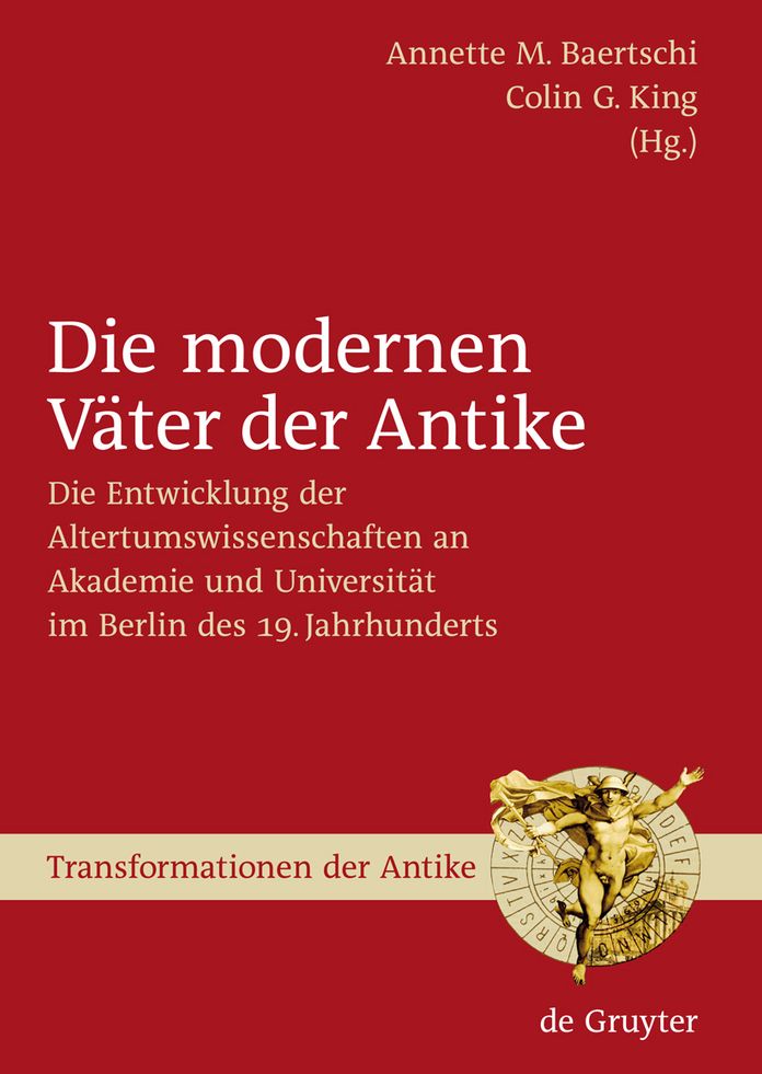 Die modernen Vater der Antike: Die Entwicklung der Altertumswissenschaften an Akademie und Universitat im Berlin des 19. Jahrhunderts