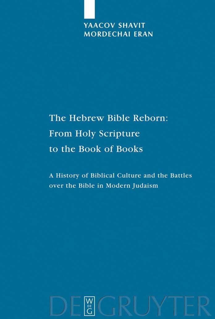 The Hebrew Bible Reborn: From Holy Scripture to the Book of Books: A History of Biblical Culture and the Battles over the Bible in Modern Judaism
