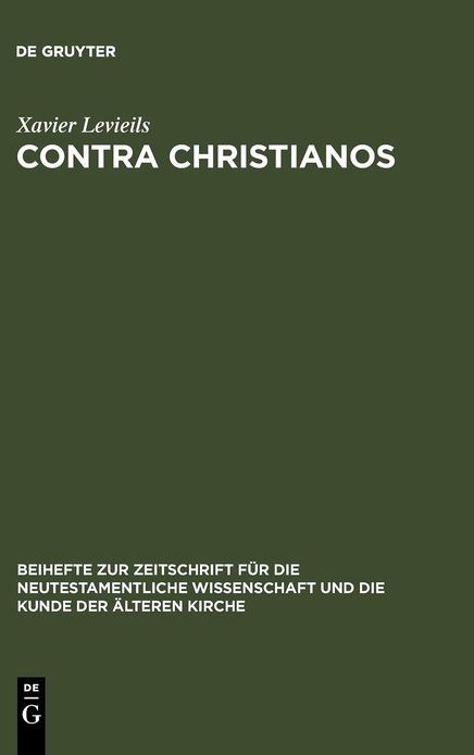 Contra Christianos: La critique sociale et religieuse du christianisme des origines au concile de Nicee (45-325)