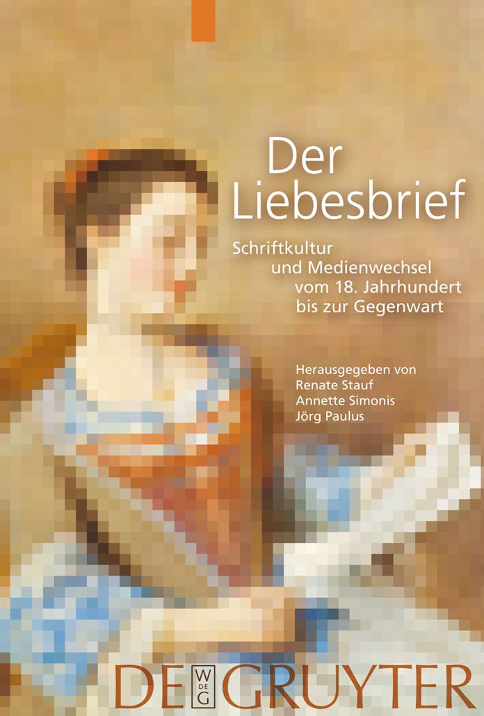 Der Liebesbrief: Schriftkultur und Medienwechsel vom 18. Jahrhundert bis zur Gegenwart