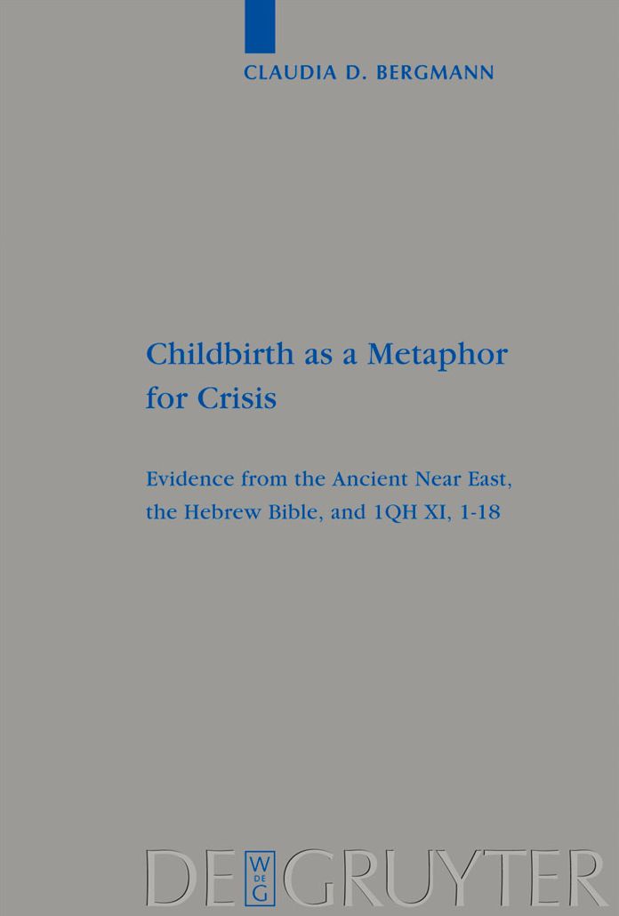 Childbirth as a Metaphor for Crisis: Evidence from the Ancient Near East, the Hebrew Bible, and 1QH XI, 1-18