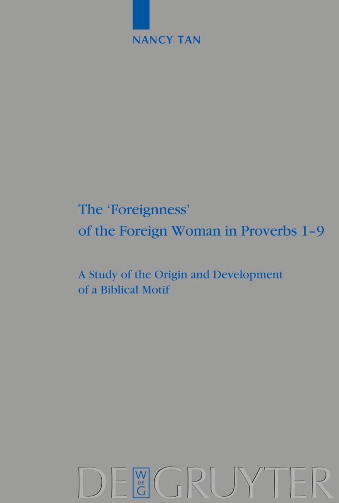 The 'Foreignness' of the Foreign Woman in Proverbs 1-9: A Study of the Origin and Development of a Biblical Motif