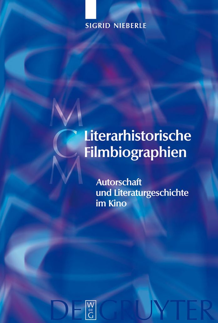 Literarhistorische Filmbiographien: Autorschaft und Literaturgeschichte im Kino. Mit einer Filmographie 1909-2007