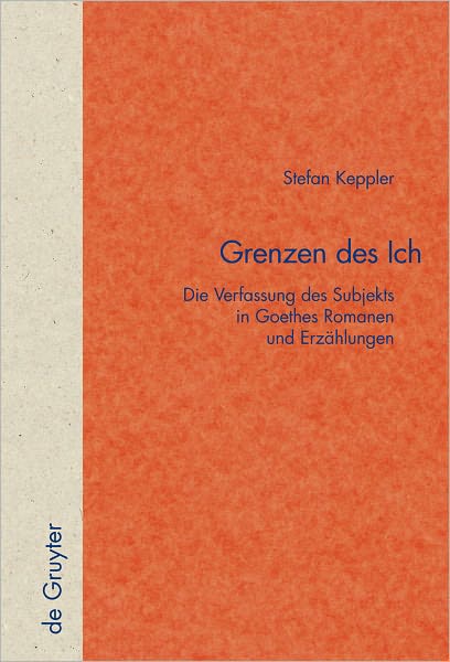 Grenzen des Ich: Die Verfassung des Subjekts in Goethes Romanen und Erzahlungen