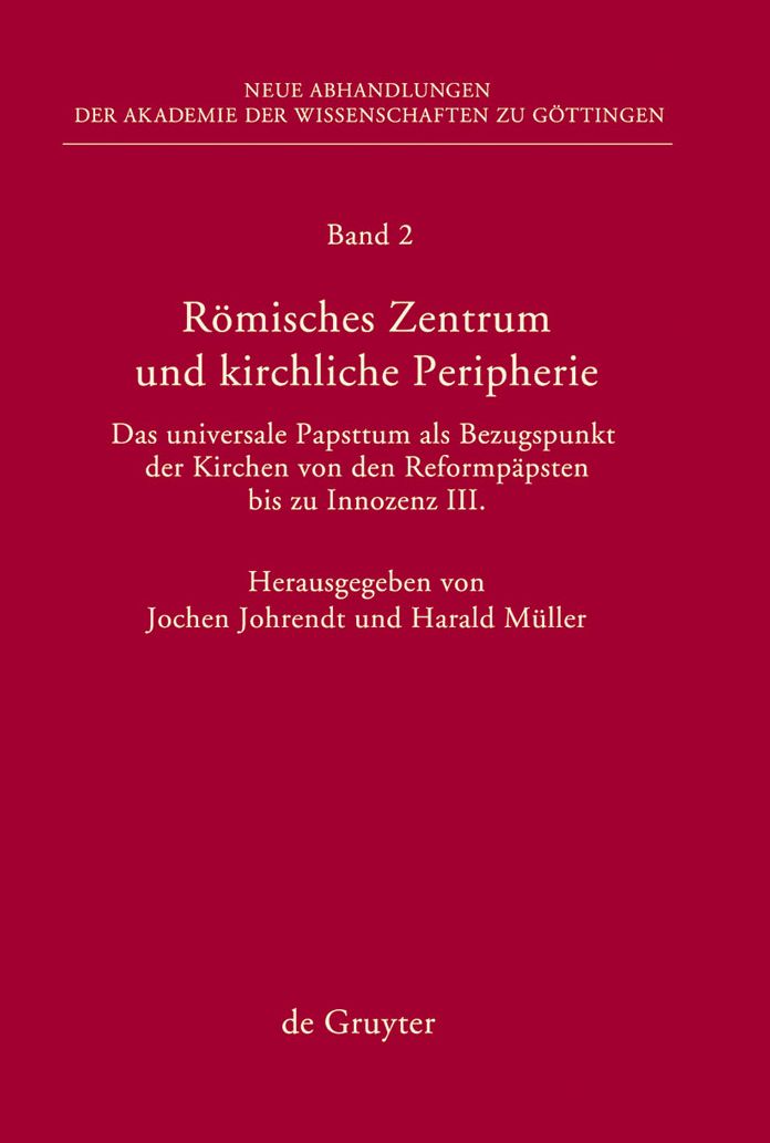 Romisches Zentrum und kirchliche Peripherie: Das universale Papsttum als Bezugspunkt der Kirchen von den Reformpapsten bis zu Innozenz III.