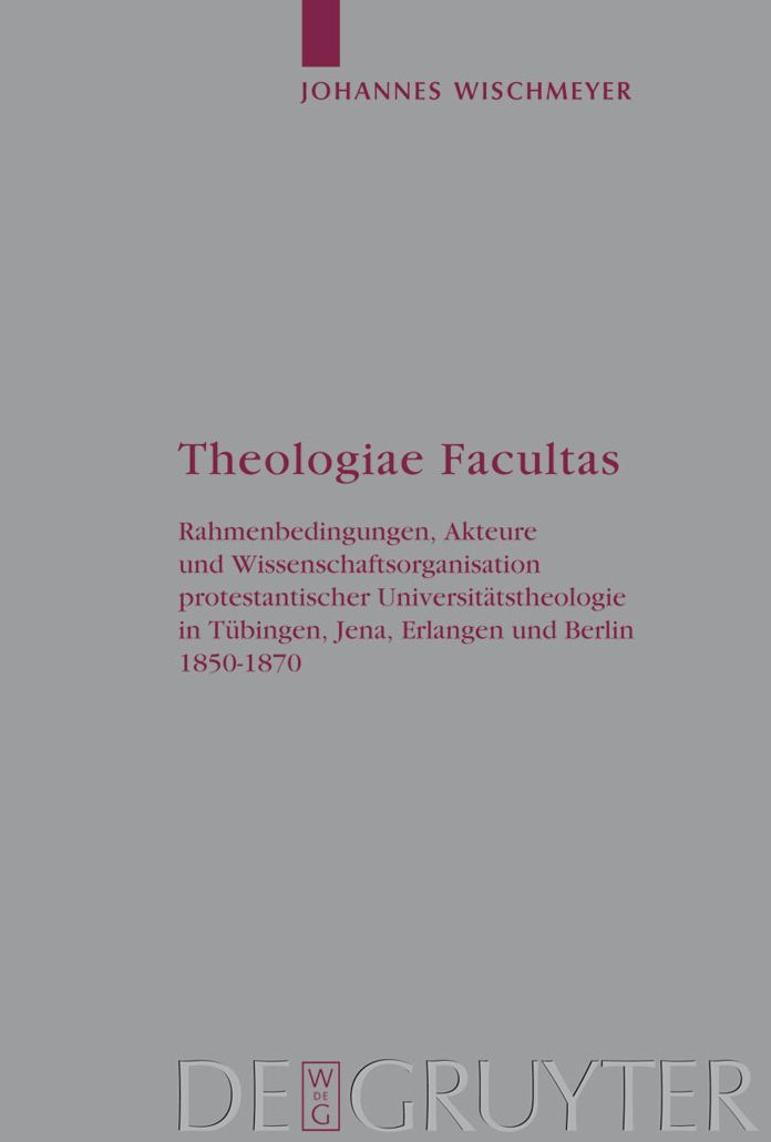Theologiae Facultas: Rahmenbedingungen, Akteure und Wissenschaftsorganisation protestantischer Universitatstheologie in Tubingen, Jena, Erlangen und Berlin 1850-1870