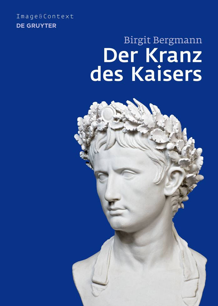 Der Kranz des Kaisers: Genese und Bedeutung einer romischen Insignie