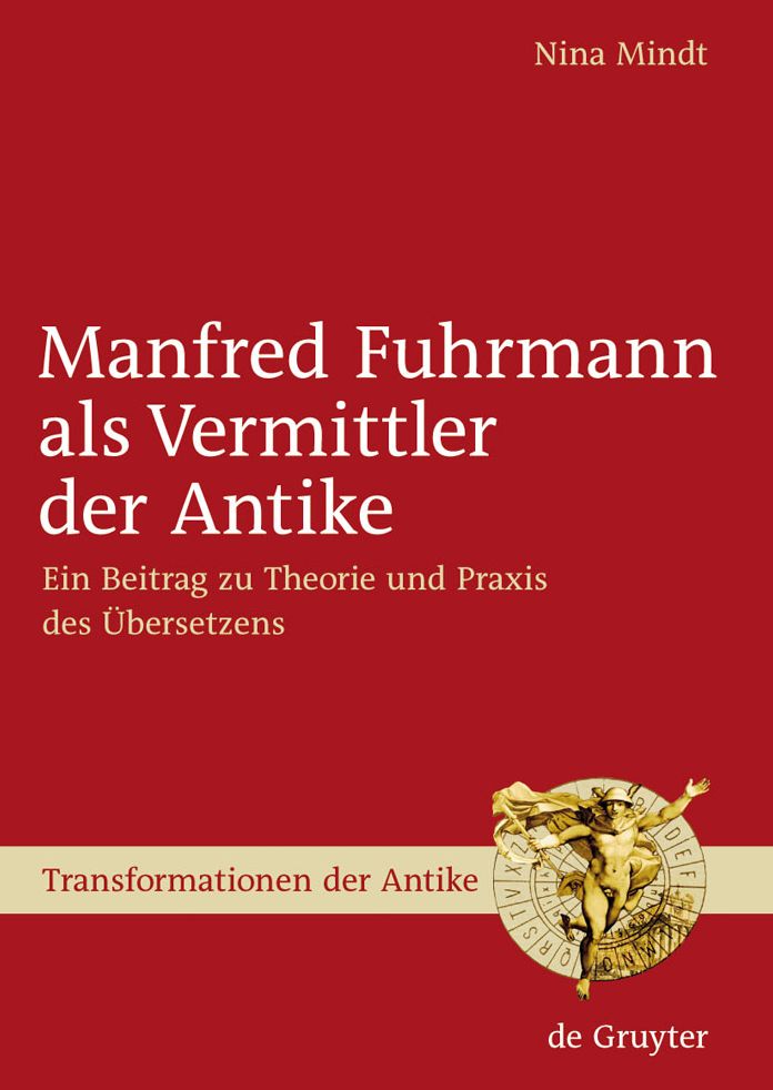 Manfred Fuhrmann als Vermittler der Antike: Ein Beitrag zu Theorie und Praxis des Ubersetzens