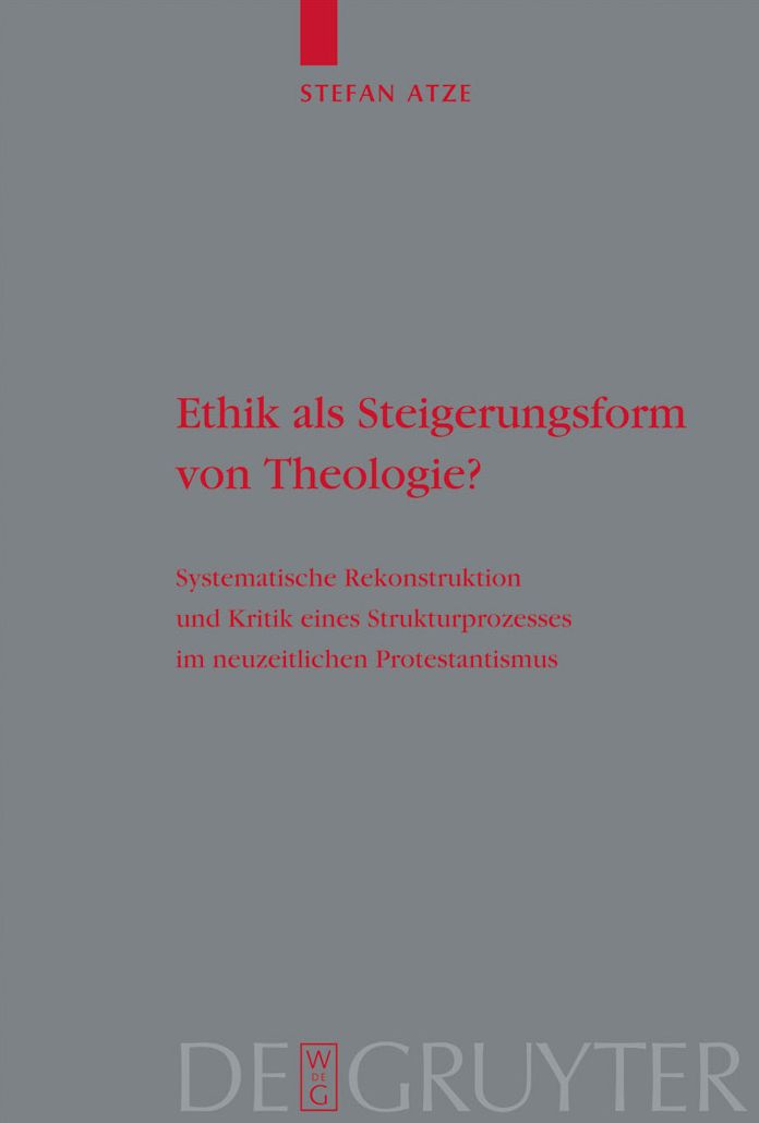 Ethik als Steigerungsform Von Theologie?: Systematische Rekonstruktion Und Kritik Eines Strukturprozesses Im Neuzeitlichen Protestantismus