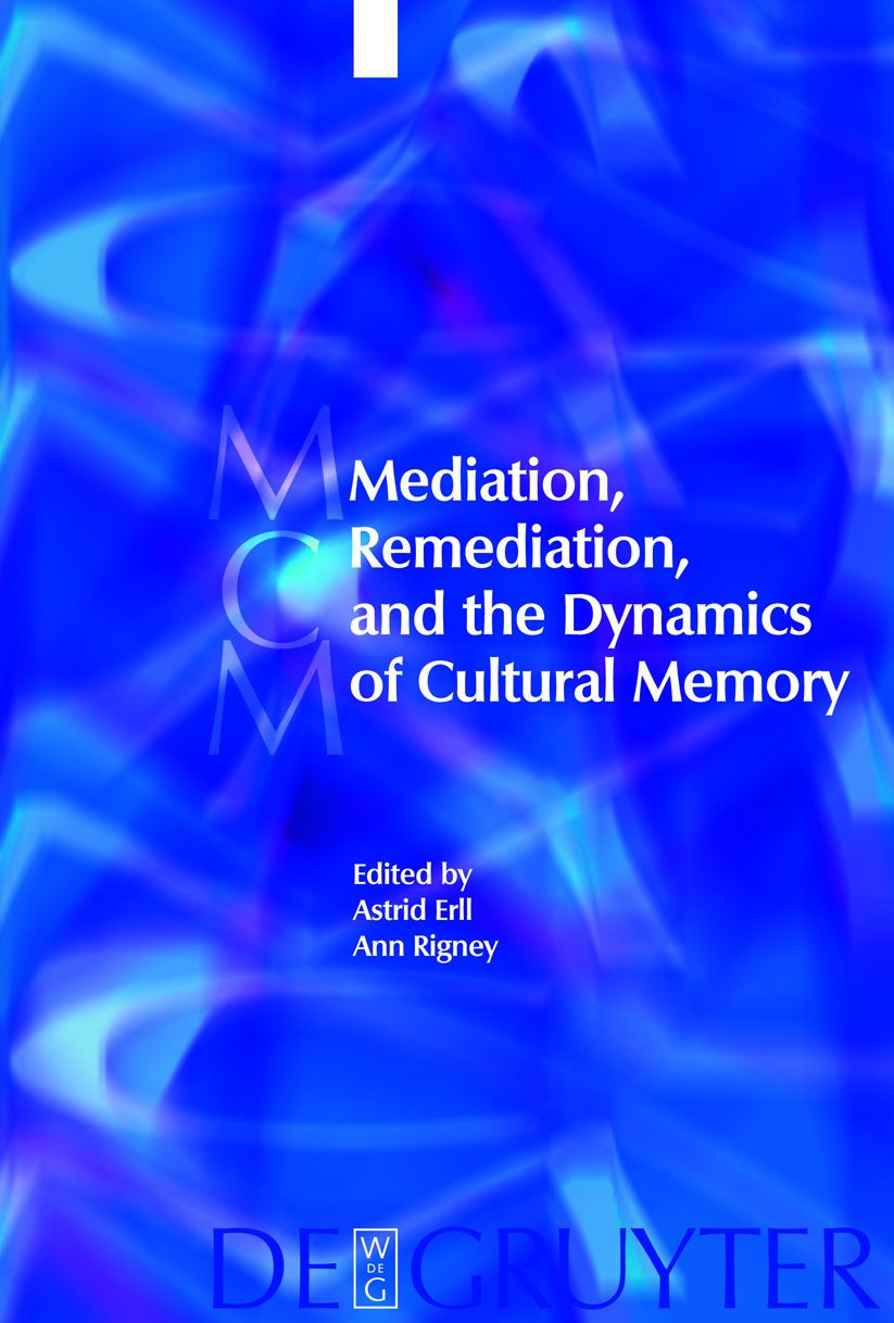 Mediation, Remediation, and the Dynamics of Cultural Memory