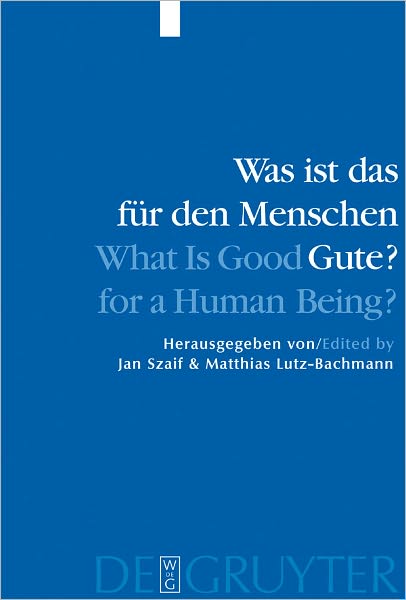 Was ist das fur den Menschen Gute? / What is Good for a Human Being?: Menschliche Natur und Guterlehre / Human Nature and Values