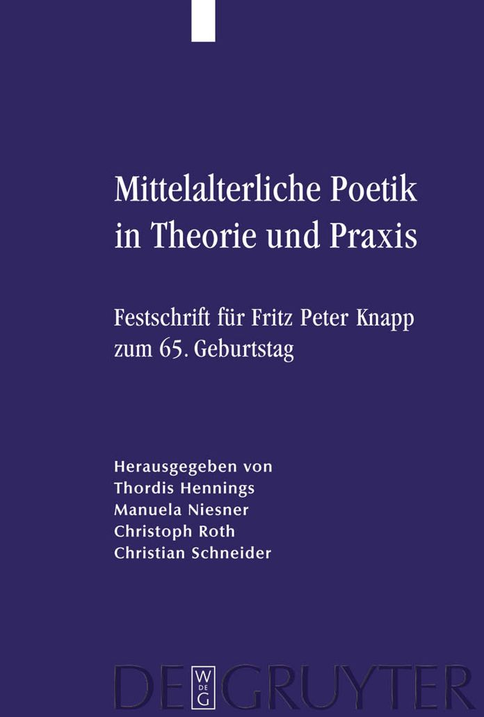 Mittelalterliche Poetik in Theorie und Praxis: Festschrift fur Fritz Peter Knapp zum 65. Geburtstag