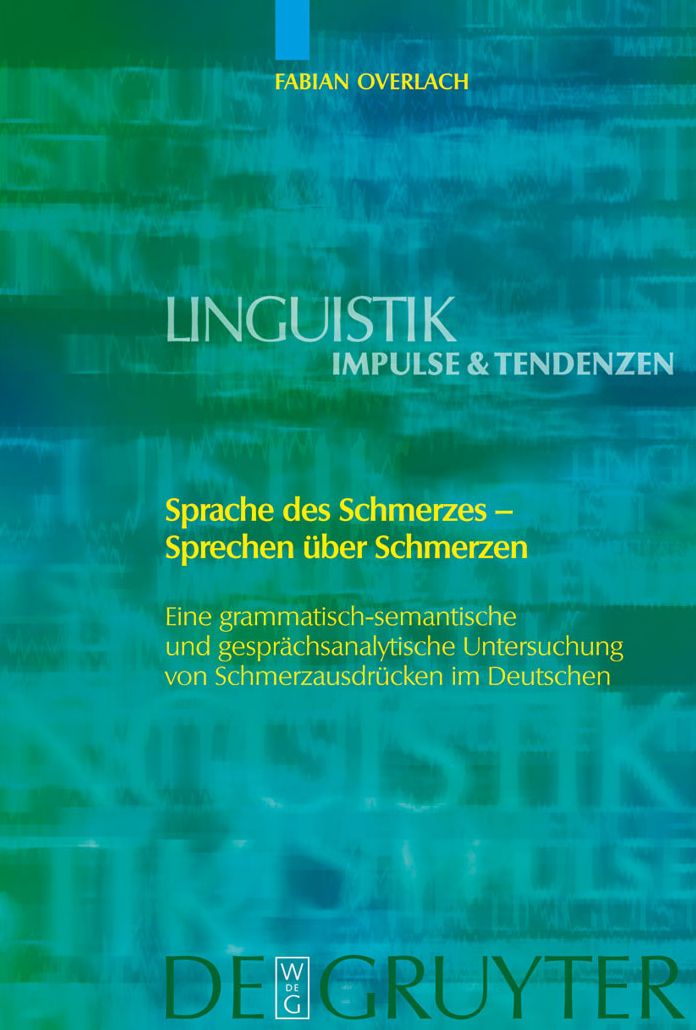 Sprache des Schmerzes - Sprechen uber Schmerzen: Eine grammatisch-semantische und gesprachsanalytische Untersuchung von Schmerzausdrucken im Deutschen