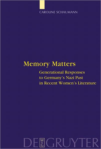 Memory Matters: Generational Responses to Germany's Nazi Past in Recent Women's Literature