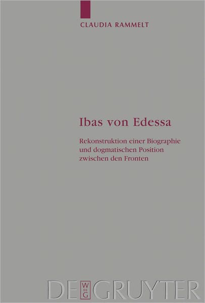 Ibas von Edessa: Rekonstruktion einer Biographie und dogmatischen Position zwischen den Fronten
