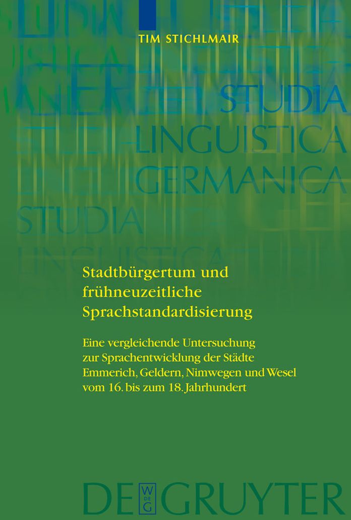 Stadtburgertum und fruhneuzeitliche Sprachstandardisierung: Eine vergleichende Untersuchung zur Sprachentwicklung der Stadte Emmerich, Geldern, Nimwegen und Wesel vom 16. bis zum 18. Jahrhundert