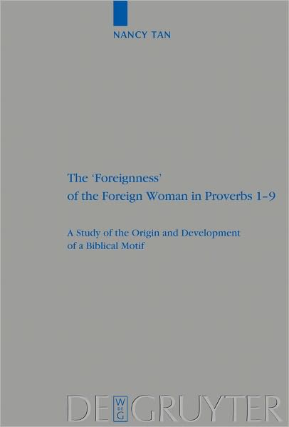 The 'Foreignness' of the Foreign Woman in Proverbs 1-9: A Study of the Origin and Development of a Biblical Motif