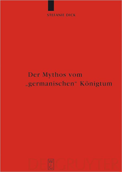 Der Mythos vom "germanischen" Konigtum: Studien zur Herrschaftsorganisation bei den germanischsprachigen Barbaren bis zum Beginn der Volkerwanderungszeit