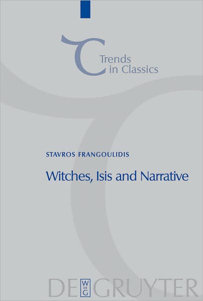 Witches, Isis and Narrative: Approaches to Magic in Apuleius' "Metamorphoses"