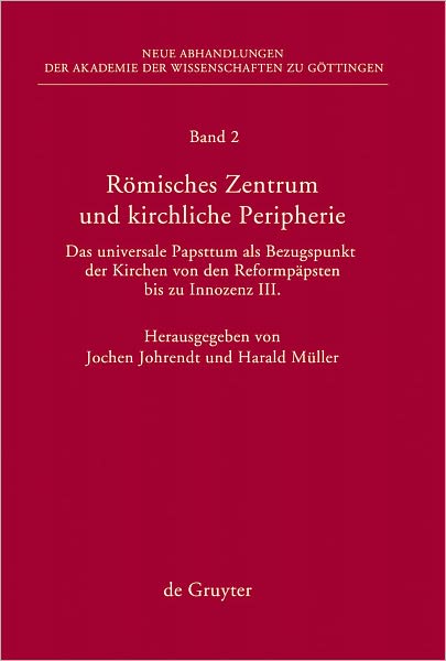 Romisches Zentrum und kirchliche Peripherie: Das universale Papsttum als Bezugspunkt der Kirchen von den Reformpapsten bis zu Innozenz III.