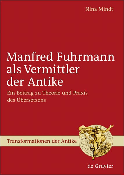 Manfred Fuhrmann als Vermittler der Antike: Ein Beitrag zu Theorie und Praxis des Ubersetzens