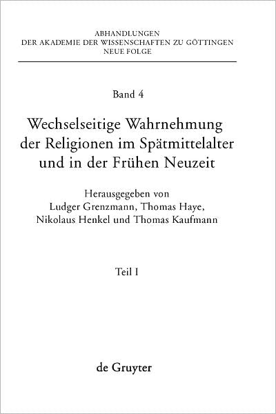 Wechselseitige Wahrnehmung der Religionen im Spatmittelalter und in der Fruhen Neuzeit: I. Konzeptionelle Grundfragen und Fallstudien (Heiden, Barbaren, Juden)