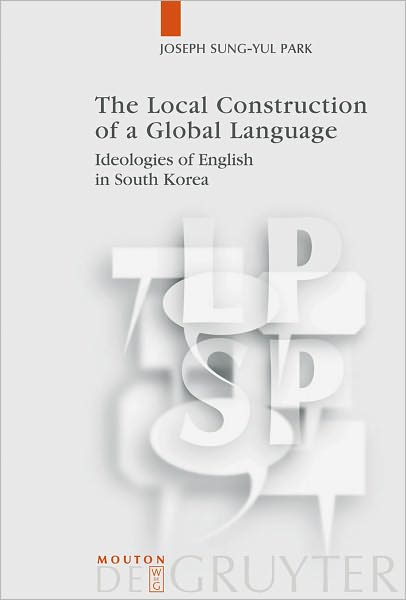The Local Construction of a Global Language: Ideologies of English in South Korea
