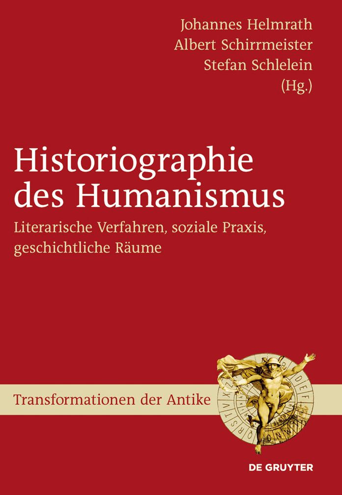 Historiographie des Humanismus: Literarische Verfahren, soziale Praxis, geschichtliche R?ume