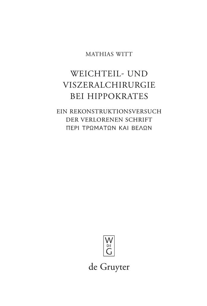Weichteil- und Viszeralchirurgie bei Hippokrates: Ein Rekonstruktionsversuch der verlorenen Schrift [Peri tromaton kai belon] ("De vulneribus et telis")